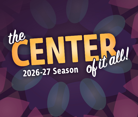 Be at the Center of it all with the 2026-27 Season